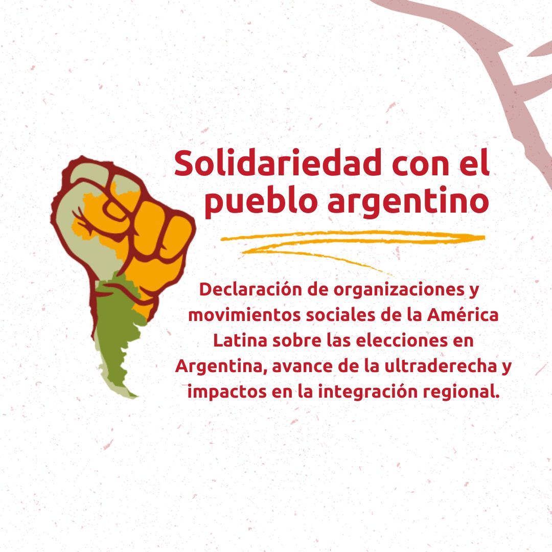 DECLARACIÓN DE ORGANIZACIONES Y MOVIMIENTOS SOCIALES DE LA AMÉRICA LATINA SOBRE LAS ELECCIONES EN ARGENTINA, AVANCE DE LA ULTRADERECHA E IMPACTOS EN LA INTEGRACIÓN REGIONAL 